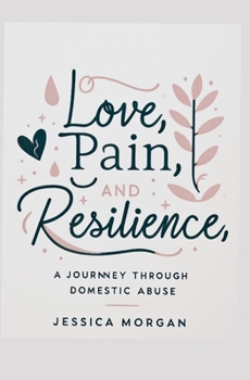 Paperback Love, Pain, and Resilience: A Journey Through Domestic Abuse Book
