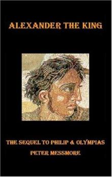 Paperback Alexander the King: The Sequel to Philip and Olympias Book