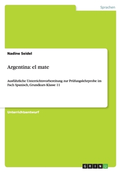 Paperback Argentina: el mate: Ausführliche Unterrichtsvorbereitung zur Prüfungslehrprobe im Fach Spanisch, Grundkurs Klasse 11 [German] Book