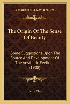 Paperback The Origin Of The Sense Of Beauty: Some Suggestions Upon The Source And Development Of The Aesthetic Feelings (1908) Book