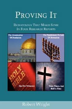 Paperback Proving It: Eschatology That Makes Sense in Four Research Reports Book