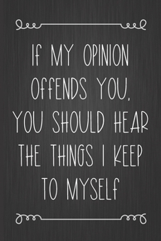 Paperback If My Opinion Offends You, You Should Hear The Things I Keep To Myself: Coworker Notebook, Sarcastic Humor, Funny Gag Gift for Home Friend, Office Jou Book