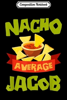 Paperback Composition Notebook: NACHO AVERAGE JACOB Funny Birthday Personalized Name Gift Journal/Notebook Blank Lined Ruled 6x9 100 Pages Book