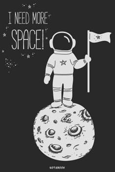 Paperback I Need More Space Notebook: Astronaut Journal Space Science Composition Book Nasa Solar System Planet Birthday gift Book