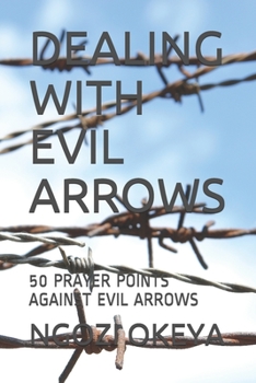 Paperback DEALING WITH EVIL ARROWS: 50 PRAYER POINTS AGAINST EVIL ARROWS Book