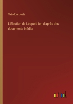 Paperback L'Election de Léopold Ier, d'après des documents inédits [French] Book