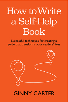Paperback How to Write a Self-Help Book: Successful Techniques for Creating a Guide That Transforms Your Readers' Lives Book