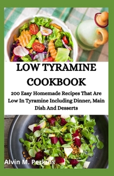 Paperback Low Tyramine Cookbook: 200 Easy Homemade Recipes That Are Low In Tyramine Including Dinner, Main Dish And Desserts Book