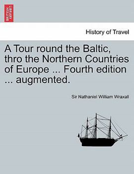 A Tour round the Baltic, thro the Northern Countries of Europe ... Fourth edition ... augmented.