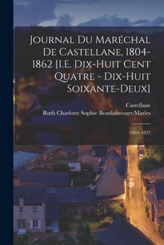 Paperback Journal Du Maréchal De Castellane, 1804-1862 [I.E. Dix-Huit Cent Quatre - Dix-Huit Soixante-Deux]: 1804-1823 [French] Book