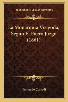 Paperback La Monarquia Visigoda, Segun El Fuero Juzgo (1861) [Spanish] Book
