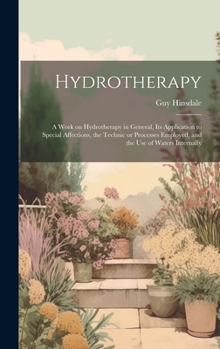 Hardcover Hydrotherapy; a Work on Hydrotherapy in General, its Application to Special Affections, the Technic or Processes Employed, and the use of Waters Inter Book
