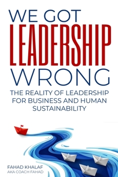 Paperback We Got Leadership Wrong: The Reality of Leadership for Business and Human Sustainability Book