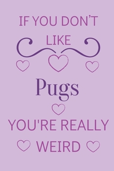 Paperback If You Don't Like Pugs You're Really Weird: Cute Lined Notepad Gift For Pug Lover Book