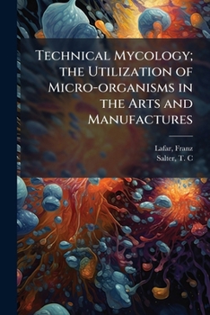 Paperback Technical Mycology; the Utilization of Micro-organisms in the Arts and Manufactures: 2:2 Book