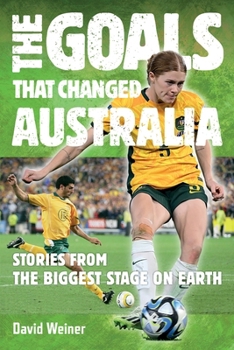 Paperback The Goals That Changed Australia: Stories from the biggest stage on earth Book