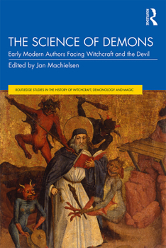 The Science of Demons: Early Modern Authors Facing Witchcraft and the Devil - Book  of the Routledge Studies in the History of Witchcraft, Demonology and Magic
