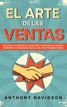 Paperback El Arte de las Ventas: Descubre los Secretos de los Mejores Vendedores del Mundo e Incrementa tus Ganancias m?s All? de lo que Pensabas Posib [Spanish] Book