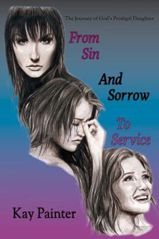 Paperback From Sin and Sorrow to Service: The Journey of God's Prodigal Daughter Book