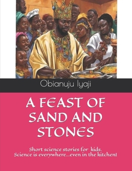 Paperback A Feast of Sand and Stones: Science in everywhere...even in the kitchen! Book