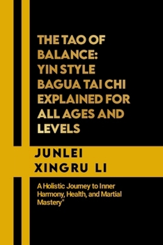 Paperback The Tao of Balance: Yin Style Bagua Tai Chi Explained for All Ages and Levels: A Holistic Journey to Inner Harmony, Health, and Martial Ma Book