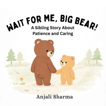 Wait for Me, Big Bear!: A Sibling Story About Patience anding, Caring, and Growing Together (Toddler behavior book)