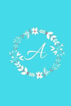 Paperback A: Tiffany Blue Floral / Monogram Initial 'a' Notebook: (6 X 9) Diary, Daily Planner, Lined Daily Journal for Writing, 10 Book