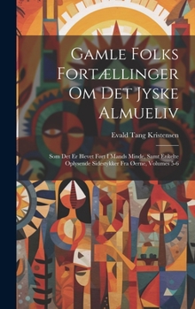 Hardcover Gamle Folks Fortællinger Om Det Jyske Almueliv: Som Det Er Blevet Ført I Mands Minde, Samt Enkelte Oplysende Sidestykker Fra Øerne, Volumes 5-6 [Danish] Book