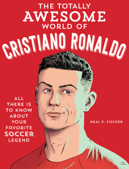 Paperback The Totally Awesome World of Cristiano Ronaldo: Learn All There Is to Know about Your Favorite Soccer Legend Book