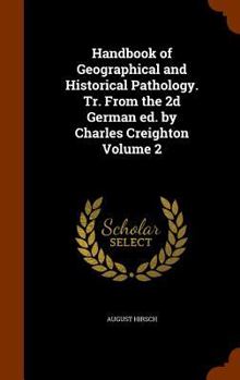 Hardcover Handbook of Geographical and Historical Pathology. Tr. From the 2d German ed. by Charles Creighton Volume 2 Book