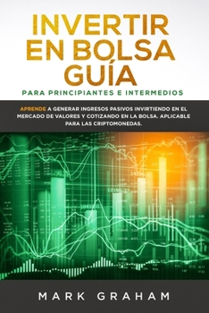 Paperback Invertir en Bolsa Guía para Principiantes e Intermedios: Aprende a Generar Ingresos Pasivos Invirtiendo en el Mercado de Valores y Cotizando en la Bol [Spanish] Book