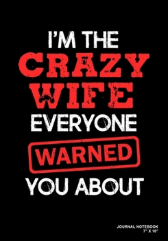 I'm The Crazy Wife Everyone Warned You About: Journal, Notebook, Or Diary  | 120 Blank Lined Pages | 7" X 10" | Matte Finished Soft Cover