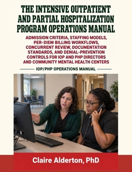 Paperback The Intensive Outpatient and Partial Hospitalization Program Operations Manual: Admission Criteria, Staffing Models, Per-Diem Billing Workflows, Concu Book