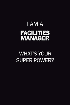 I Am A Facilities Manager, What's Your Super Power?: 6X9 120 pages Career  Notebook Unlined  Writing Journal