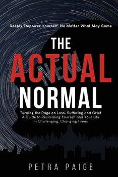 Paperback The Actual Normal: Turning The Page on Loss, Suffering and Grief: A Guide To Reclaiming Yourself And Your Life In Challenging, Changing Times Book