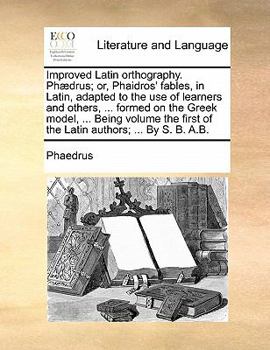 Paperback Improved Latin orthography. Phædrus; or, Phaidros' fables, in Latin, adapted to the use of learners and others, ... formed on the Greek model, ... Bei Book