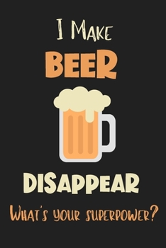 Paperback I Make Beer Disappear - What's Your Superpower?: Gifts for Beer Lovers - Lined Notebook Journal Book