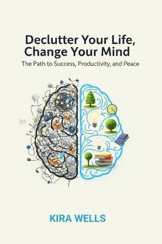 Paperback Declutter Your Life, Change Your Mind: The Path to Success, Productivity, and Peace Book