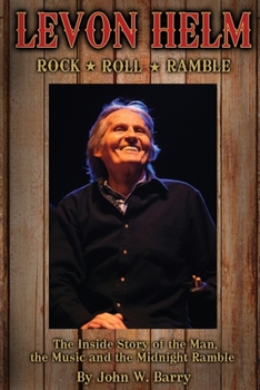 Paperback Levon Helm: Rock, Roll & Ramble-The Inside Story of the Man, the Music and the Midnight Ramble Book