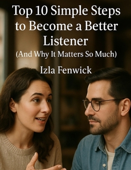 Top 10 Simple Steps to Become a Better Listener: And Why It Matters So Much (MindPlay: The Psychology of Everyday Power)