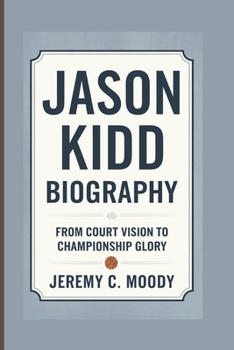 JASON KIDD BIOGRAPHY: From Court Vision to Championship Glory