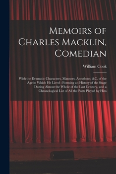 Paperback Memoirs of Charles Macklin, Comedian: With the Dramatic Characters, Manners, Anecdotes, &c. of the Age in Which He Lived: Forming an History of the St Book