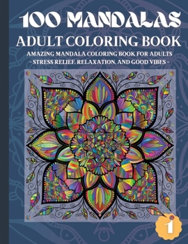 100 Mandalas Adult Coloring Book: Amazing Mandala Coloring Book for Adults Stress Relief, Relaxation, and Good Vibes