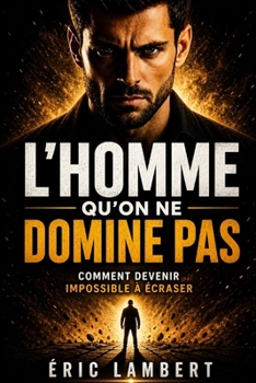Paperback L'homme qu'on ne domine pas: Comment devenir impossible à écraser [French] Book