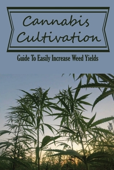 Paperback Cannabis Cultivation: Guide To Easily Increase Weed Yields: How To Grow Huge Marijuana Buds Book