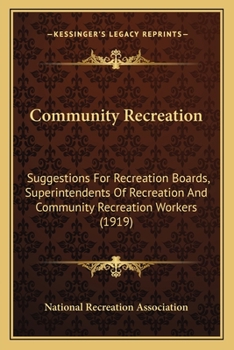 Paperback Community Recreation: Suggestions For Recreation Boards, Superintendents Of Recreation And Community Recreation Workers (1919) Book