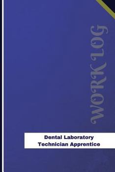 Dental Laboratory Technician Apprentice Work Log : Work Journal, Work Diary, Log - 126 Pages, 6 X 9 Inches