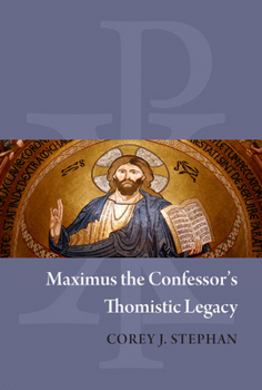 Maximus the Confessor's Thomistic Legacy (Studies and Texts, 244)