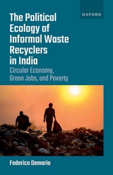 Hardcover The Political Ecology of Informal Waste Recyclers in India: Circular Economy, Green Jobs, and Poverty Book