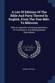 Paperback A List Of Editions Of The Bible And Parts Thereof In English, From The Year Mdv. To Mdcccxx: With An Appendix Containing Specimens Of Translations, An Book